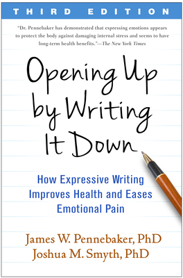 Opening Up by Writing It Down, Third Edition: How Expressive Writing Improves Health and Eases Emotional Pain By James W. Pennebaker, PhD, Joshua M. Smyth, PhD Cover Image