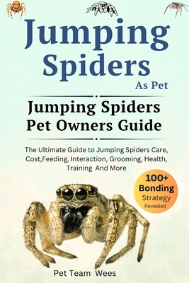 Jumping Spiders as Pet: The Ultimate Guide to Jumping Spiders Care, Cost, Feeding, Interaction, Grooming, Health Training and More Cover Image
