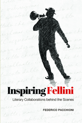 Inspiring Fellini: Literary Collaborations Behind the Scenes (Toronto Italian Studies) By Federico Pacchioni Cover Image