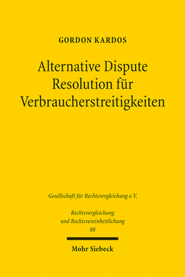 Alternative Dispute Resolution Fur Verbraucherstreitigkeiten: Eine Rechtsvergleichende Untersuchung Zum Englischen Und Deutschen Recht By Gordon Kardos Cover Image