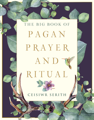 The Big Book of Pagan Prayer and Ritual (Weiser Big Book Series) By Ceisiwr Serith Cover Image