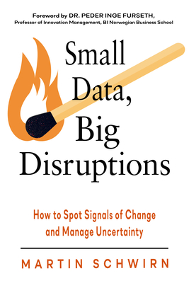 Small Data, Big Disruptions: How to Spot Signals of Change and Manage Uncertainty