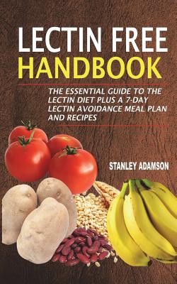 Lectin Free Handbook: The Essential Guide To The Lectin Diet Plus A 7-Day Lectin Avoidance Meal Plan And Recipes Cover Image