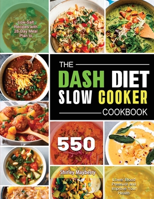 The DASH Diet Slow Cooker Cookbook: 550 Low-Salt Recipes with 28-Day Meal Plan to Lower Blood Pressure and Improve Your Health: 550 Low-Salt Recipes w Cover Image