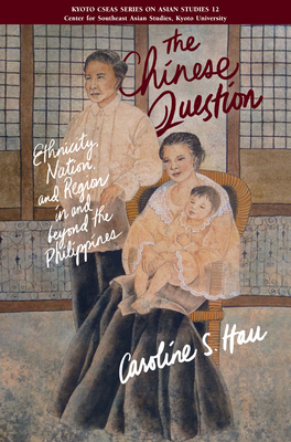 The Chinese Question: Ethnicity, Nation, and Region in and Beyond the Philippines By Caroline S. Hau Cover Image