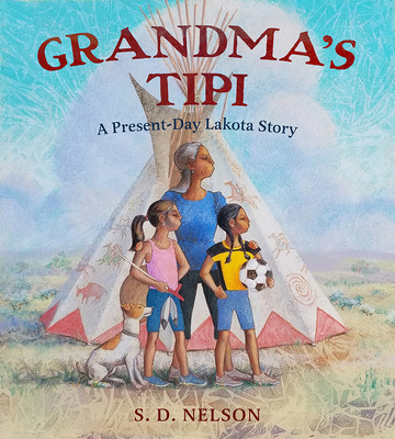 Grandma's Tipi: A Present-Day Lakota Story By S. D. Nelson Cover Image