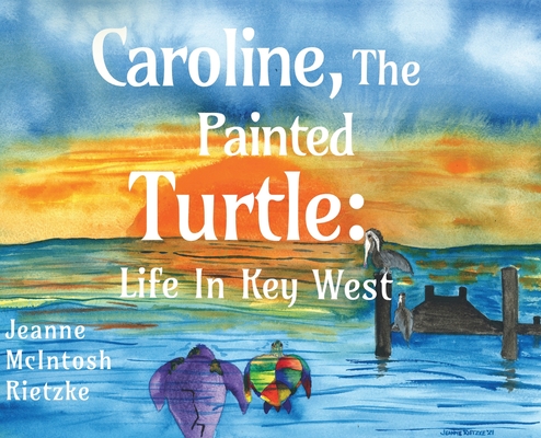 Caroline, The Painted Turtle: Life in Key West By Jeanne McIntosh Rietzke Cover Image