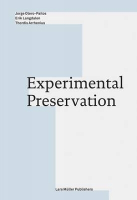 Experimental Preservation By Jorge Otero-Pailos (Editor), Erik Fenstad Langdalen (Editor), Thordis Arrhenius (Editor) Cover Image