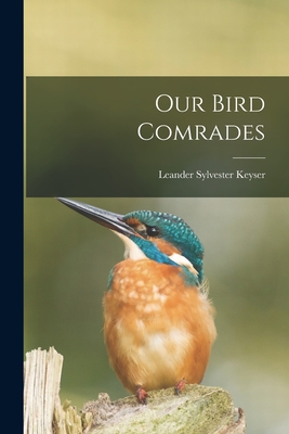 Our Bird Comrades By Leander Sylvester 1856- Keyser Cover Image