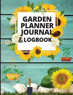 Garden Planner Log Book and Journal: Personal Gardening Organizer Notebook for Garden Lovers to Track Vegetable Growing, Gardening Activities and Plan