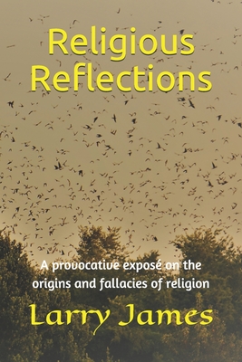 Religious Reflections: A provocative exposé on the origins and fallacies of religion Cover Image