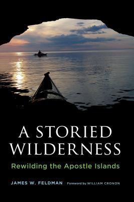 A Storied Wilderness: Rewilding the Apostle Islands (Weyerhaeuser Environmental Books) By James W. Feldman, William Cronon (Foreword by) Cover Image