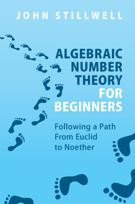 Algebraic Number Theory for Beginners: Following a Path from Euclid to Noether Cover Image
