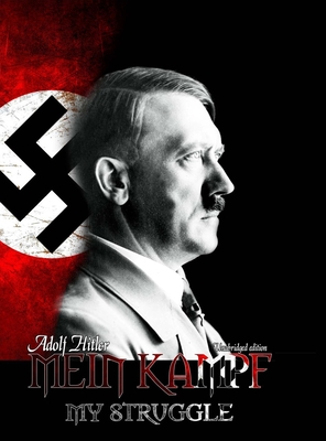 Mein Kampf - My Struggle: Unabridged edition of Hitlers original book - Four and a Half Years of Struggle against Lies, Stupidity, and Cowardice By Adolf Hitler, Rudolf Hess (Editor), Dietrich Eckart (Afterword by) Cover Image
