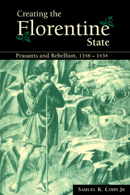 Cover for Creating the Florentine State: Peasants and Rebellion, 1348-1434