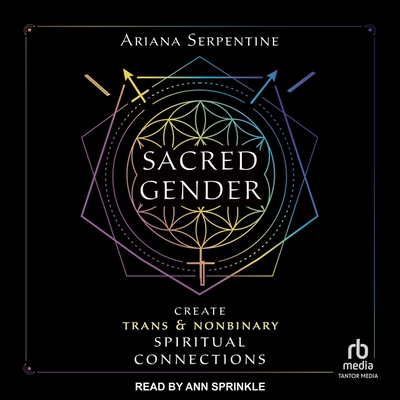 Sacred Gender: Create Trans and Nonbinary Spiritual Connections By Ariana Serpentine, Ann Sprinkle (Read by) Cover Image