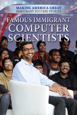 Famous Immigrant Computer Scientists (Making America Great: Immigrant Success Stories) Cover Image