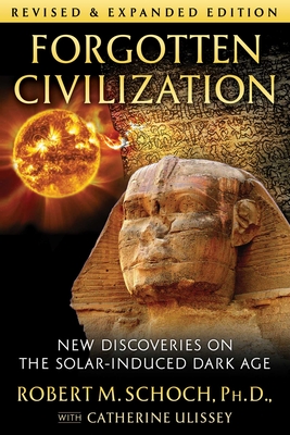 Forgotten Civilization: New Discoveries on the Solar-Induced Dark Age By Robert M. Schoch, Ph.D., Catherine Ulissey (With) Cover Image