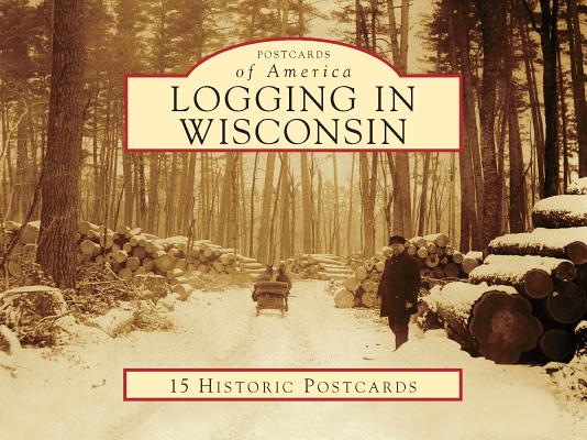 Logging in Wisconsin (Postcards of America) By Diana L. Peterson, Carrie M. Ronnander Cover Image
