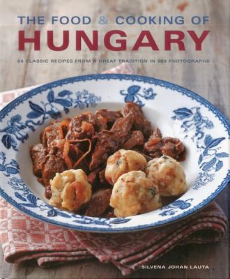 The Food & Cooking of Hungary: 65 Classic Recipes from a Great Tradition By Silvena Johan Lauta Cover Image