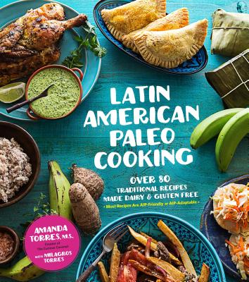 Latin American Paleo Cooking: Over 80 Traditional Recipes Made Grain and Gluten Free Cover Image