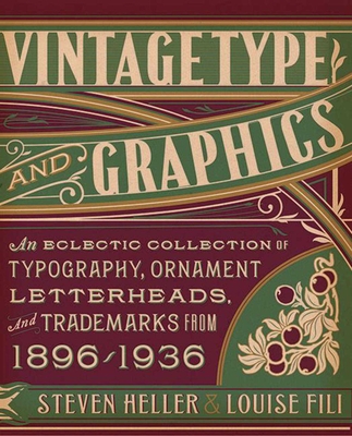 Vintage Type and Graphics: An Eclectic Collection of Typography, Ornament, Letterheads, and Trademarks from 1896 to 1936 By Steven Heller, Louise Fili Cover Image