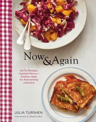 Now & Again: Go-To Recipes, Inspired Menus + Endless Ideas for Reinventing Leftovers Cover Image