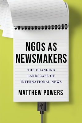 Ngos as Newsmakers: The Changing Landscape of International News (Reuters Institute Global Journalism)