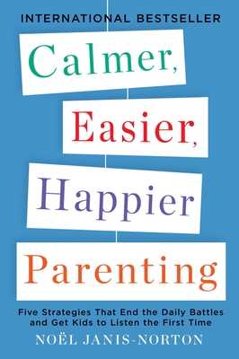 Calmer, Easier, Happier Parenting: Five Strategies That End the Daily Battles and Get Kids to Listen the First Time Cover Image