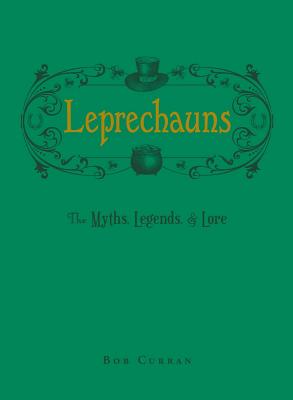 Leprechauns: The Myths, Legends, & Lore By Bob Curran Cover Image