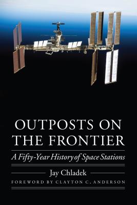 Outposts on the Frontier: A Fifty-Year History of Space Stations (Outward Odyssey: A People's History of Spaceflight )