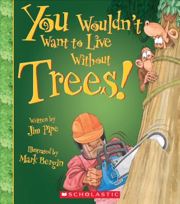 You Wouldn't Want to Live Without Trees! (You Wouldn't Want to Live Without…) (You Wouldn't Want to Live Without...) By Jim Pipe, Mark Bergin (Illustrator) Cover Image