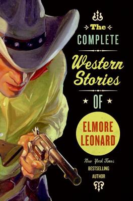 The Complete Western Stories of Elmore Leonard By Elmore Leonard Cover Image