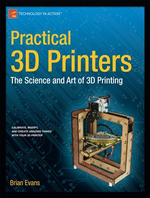 Practical 3D Printers: The Science and Art of 3D Printing (Technology in Action) Cover Image