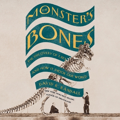 The Monster's Bones: The Discovery of T. Rex and How It Shook Our World By David K. Randall, Roman Howell (Read by) Cover Image