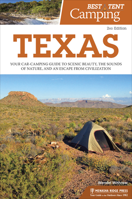 Best Tent Camping: Texas: Your Car-Camping Guide to Scenic Beauty, the Sounds of Nature, and an Escape from Civilization By Wendel Withrow Cover Image