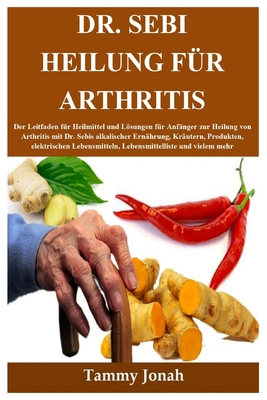 Dr. Sebi Heilung für Arthritis: Der Leitfaden für Heilmittel und Lösungen für Anfänger zur Heilung von Arthritis mit Dr. Sebis alkalischer Ernährung, Cover Image