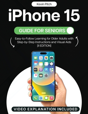 iPhone 15 Guide for Seniors: Easy-to-Follow Learning for Older Adults with Step-by-Step Instructions and Visual Aids [II EDITION] Cover Image
