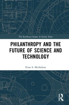 Philanthropy and the Future of Science and Technology (Earthscan Science in Society) By Evan S. Michelson Cover Image