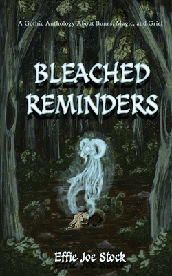 Bleached Reminders: A Gothic Anthology About Bones, Magic, and Grief Cover Image