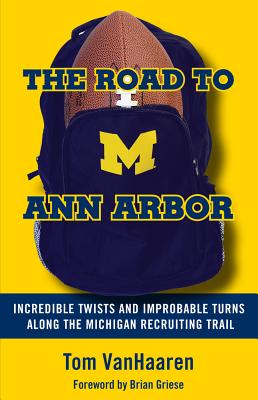The Road to Ann Arbor: Incredible Twists and Improbable Turns Along the Michigan Recruiting Trail Cover Image