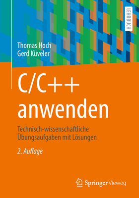 C/C++ Anwenden: Technisch-Wissenschaftliche Übungsaufgaben Mit Lösungen By Thomas Hoch, Gerd Küveler Cover Image