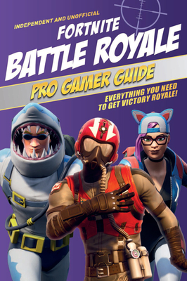 Pro Gamer Guide: Fortnite Battle Royale (Independent & Unofficial): Everything You Need to Get Victory Royale! Cover Image