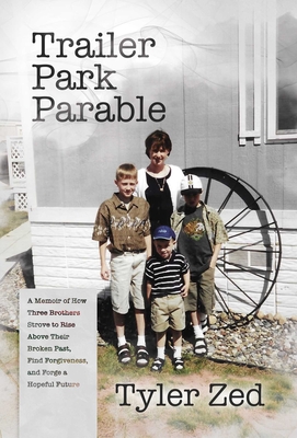 Trailer Park Parable: A Memoir of How Three Brothers Strove to Rise Above Their Broken Past, Find Forgiveness, and Forge a Hopeful Future Cover Image