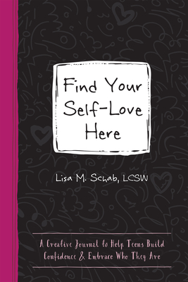 Find Your Self-Love Here: A Creative Journal to Help Teens Build Confidence and Embrace Who They Are (Instant Help Guided Journal for Teens)