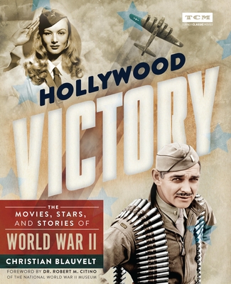 Hollywood Victory: The Movies, Stars, and Stories of World War II (Turner Classic Movies) Cover Image