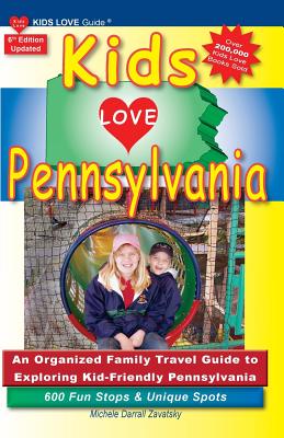 KIDS LOVE PENNSYLVANIA, 6th Edition: An Organized Family Travel Guide to Kid-Tested Pennsylvania. 600 Fun Stops & Unique Spots (Kids Love Travel Guides) By Michele Darrall Zavatsky Cover Image