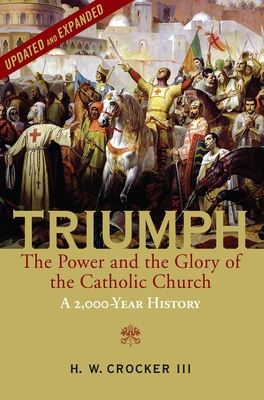 Triumph: The Power and the Glory of the Catholic Church - A 2,000 Year History (Updated and Expanded) By H. W. Crocker, III Cover Image