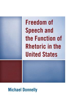 Freedom of Speech and the Function of Rhetoric in the United States By Michael Donnelly Cover Image
