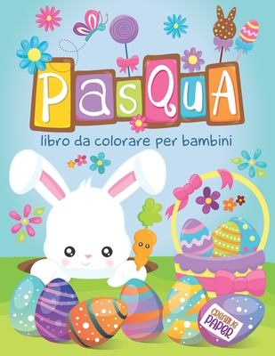 Pasqua libro da colorare per bambini: una fantastica raccolta di 50 disegni da colorare con uova di Pasqua, coniglietti, pulcini, fiori e molto altro! Cover Image